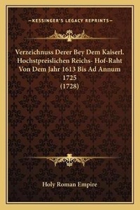 Abbildung von: Verzeichnuss Derer Bey Dem Kaiserl. Hochstpreislichen Reichs- Hof-Raht Von Dem Jahr 1613 Bis Ad Annum 1725 (1728) - Kessinger Publishing
