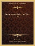 Cover: Twelve Madrigals To Five Voices (1891) - Kessinger Publishing