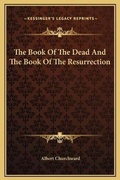Cover: The Book Of The Dead And The Book Of The Resurrection - Kessinger Publishing