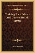 Cover: Training For Athletics And General Health (1904) - Kessinger Publishing