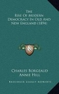 Cover: The Rise of Modern Democracy in Old and New England (1894) - Kessinger Publishing