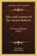 Cover: Tales And Customs Of The Ancient Hebrews - Kessinger Publishing