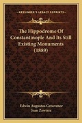 Cover: The Hippodrome Of Constantinople And Its Still Existing Monuments (1889) - Kessinger Publishing