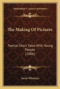 Cover: The Making Of Pictures - Kessinger Publishing