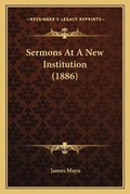 Cover: Sermons At A New Institution (1886) - Kessinger Publishing