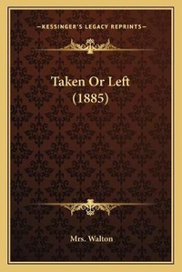Enlarge image Cover: Taken Or Left (1885) - Kessinger Publishing