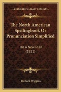 Cover: The North American Spellingbook Or Pronunciation Simplified - Kessinger Publishing