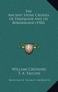 Cover: The Ancient Stone Crosses Of Dartmoor And Its Borderland (1902) - Kessinger Publishing
