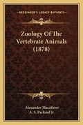 Cover: Zoology Of The Vertebrate Animals (1878) - Kessinger Publishing