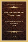 Cover: The Gold Mines Of The Witwatersrand - Kessinger Publishing