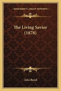 Enlarge image Cover: The Living Savior (1878) - Kessinger Publishing