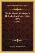 Cover: The Published Writings Of Philip Lutley Sclater, 1844-1896 (1896) - Kessinger Publishing