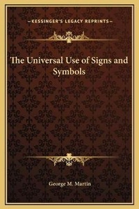 Enlarge image Cover: The Universal Use of Signs and Symbols - Kessinger Publishing