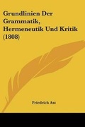 Cover: Grundlinien Der Grammatik, Hermeneutik Und Kritik (1808) - Kessinger Publishing