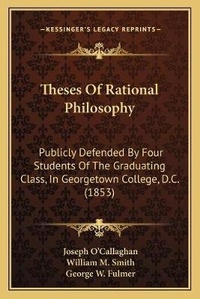 Enlarge image Cover: Theses Of Rational Philosophy - Kessinger Publishing