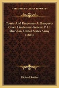 Cover: Toasts And Responses At Banquets Given Lieutenant-General P. H. Sheridan, United States Army (1883) - Kessinger Publishing