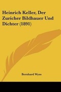 Cover: Heinrich Keller, Der Zuricher Bildhauer Und Dichter (1891) - Kessinger Publishing