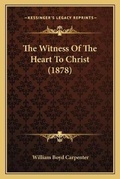 Cover: The Witness Of The Heart To Christ (1878) - Kessinger Publishing