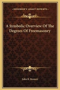 Enlarge image Cover: A Symbolic Overview Of The Degrees Of Freemasonry - Kessinger Publishing