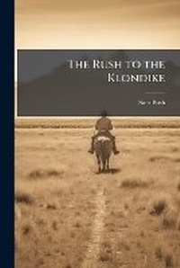 Enlarge image Cover: The Rush to the Klondike - Nabu Press