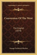 Cover: Conversion Of The West - Kessinger Publishing