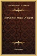 Cover: The Gnostic Magic Of Egypt - Kessinger Publishing