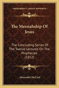 Enlarge image Cover: The Messiahship Of Jesus - Kessinger Publishing