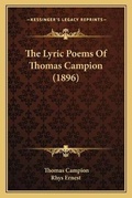 Cover: The Lyric Poems Of Thomas Campion (1896) - Kessinger Publishing