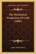 Cover: The Mechanical Production Of Cold (1908) - Kessinger Publishing
