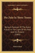 Cover: The Zulu In Three Tenses - Kessinger Publishing
