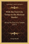 Cover: With the First City Troop on the Mexican Border - Kessinger Publishing