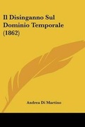 Cover: Il Disinganno Sul Dominio Temporale (1862) - Kessinger Publishing