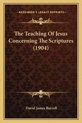 Cover: The Teaching Of Jesus Concerning The Scriptures (1904) - Kessinger Publishing
