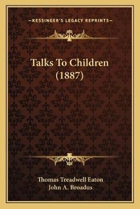 Enlarge image Cover: Talks To Children (1887) - Kessinger Publishing