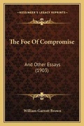 Cover: The Foe Of Compromise - Kessinger Publishing