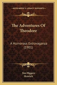 Enlarge image Cover: The Adventures Of Theodore - Kessinger Publishing