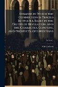 Cover: Sermons in Which the Connection Is Traced Between a Belief in the Truths of Revelation, and the Character, Comfort, and Prospects, of Christians Volume 1 - Nabu Press
