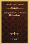 Cover: Cosmogonies Of The Ancient Philosophers - Kessinger Publishing