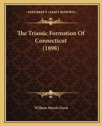 Enlarge image Cover: The Triassic Formation Of Connecticut (1898) - Kessinger Publishing