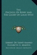 Cover: The Duchess Of Berry And The Court Of Louis XVIII - Kessinger Publishing