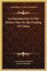 Enlarge image Cover: An Introduction To The Perfect Way Or The Finding Of Christ - Kessinger Publishing