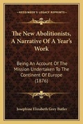 Cover: The New Abolitionists, A Narrative Of A Year's Work - Kessinger Publishing