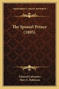 Cover: The Spaniel Prince (1895) - Kessinger Publishing