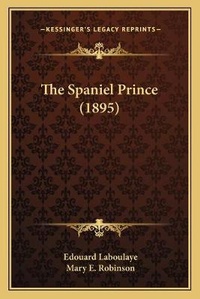 Enlarge image Cover: The Spaniel Prince (1895) - Kessinger Publishing