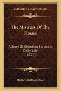 Cover: The Mistress Of The House - Kessinger Publishing