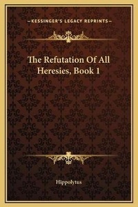 Enlarge image Cover: The Refutation Of All Heresies, Book 1 - Kessinger Publishing