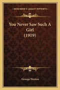Cover: You Never Saw Such A Girl (1919) - Kessinger Publishing