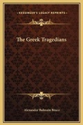 Cover: The Greek Tragedians - Kessinger Publishing