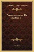 Cover: Arnobius Against The Heathen V1 - Kessinger Publishing