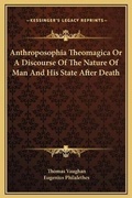 Cover: Anthroposophia Theomagica Or A Discourse Of The Nature Of Man And His State After Death - Kessinger Publishing